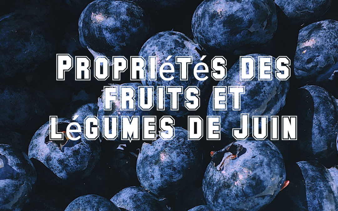 PROPRIÉTÉS DES FRUITS ET LÉGUMES DE JUIN